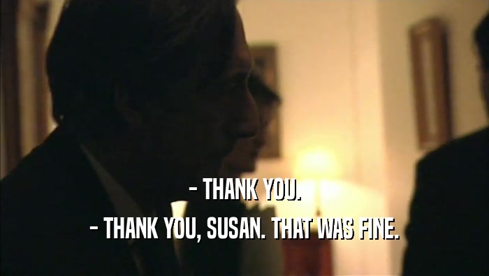 - THANK YOU. - THANK YOU, SUSAN. THAT WAS FINE. 