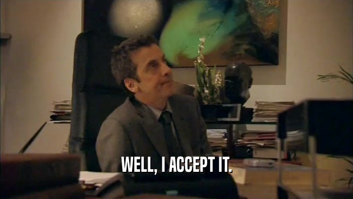 WELL, I ACCEPT IT.  