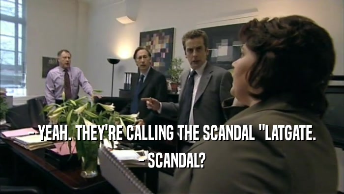 - YEAH. THEY'RE CALLING THE SCANDAL 