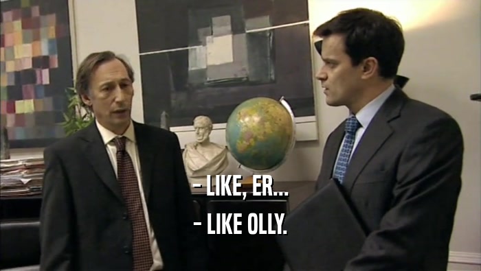 - LIKE, ER... - LIKE OLLY. 