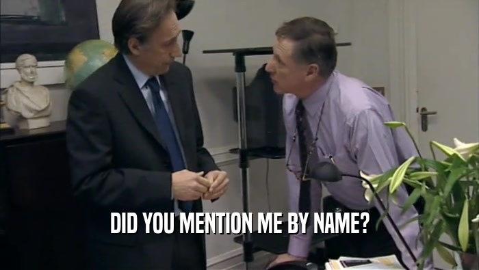 DID YOU MENTION ME BY NAME?  