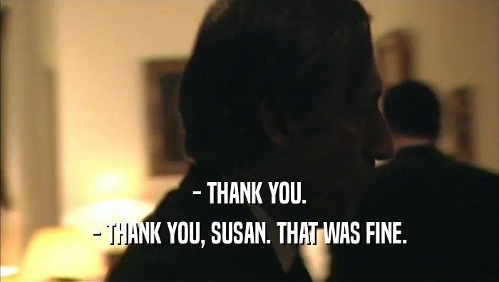 - THANK YOU. - THANK YOU, SUSAN. THAT WAS FINE. 