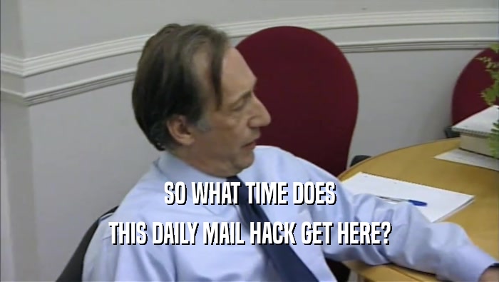 SO WHAT TIME DOES THIS DAILY MAIL HACK GET HERE? 