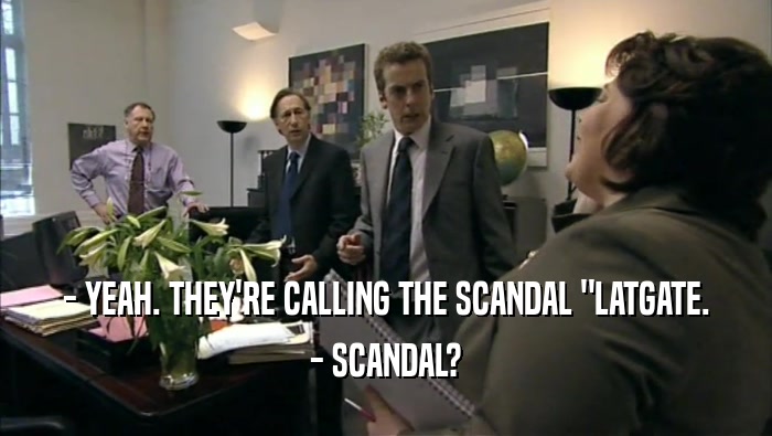 - YEAH. THEY'RE CALLING THE SCANDAL 