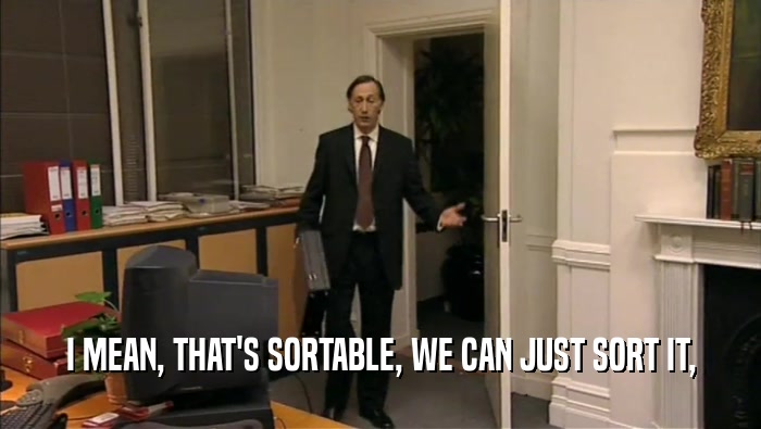 I MEAN, THAT'S SORTABLE, WE CAN JUST SORT IT,  