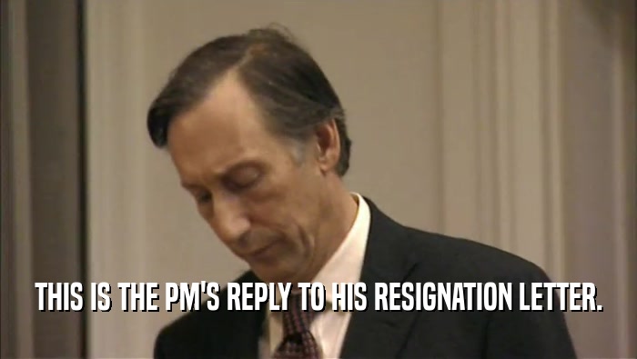 THIS IS THE PM'S REPLY TO HIS RESIGNATION LETTER.
  
