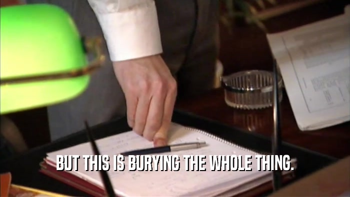 BUT THIS IS BURYING THE WHOLE THING.  