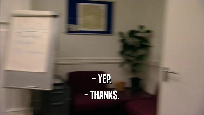 - YEP. - THANKS. 
