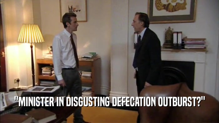 ''MINISTER IN DISGUSTING DEFECATION OUTBURST?''  