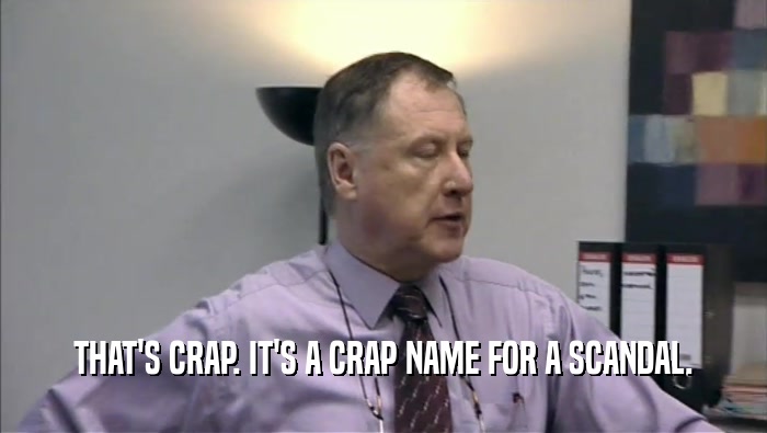 THAT'S CRAP. IT'S A CRAP NAME FOR A SCANDAL.  
