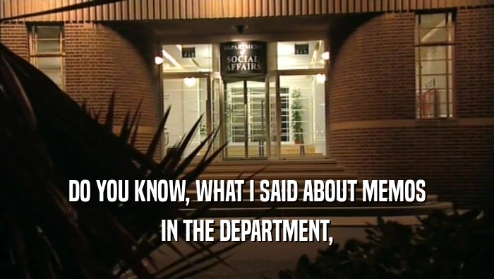DO YOU KNOW, WHAT I SAID ABOUT MEMOS IN THE DEPARTMENT, 