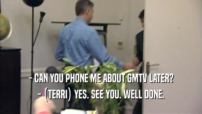 - CAN YOU PHONE ME ABOUT GMTV LATER? - (TERRI) YES. SEE YOU. WELL DONE. 
