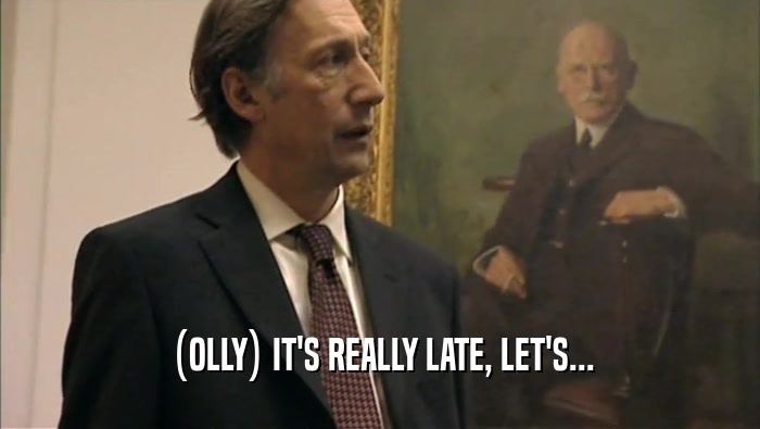 (OLLY) IT'S REALLY LATE, LET'S...  