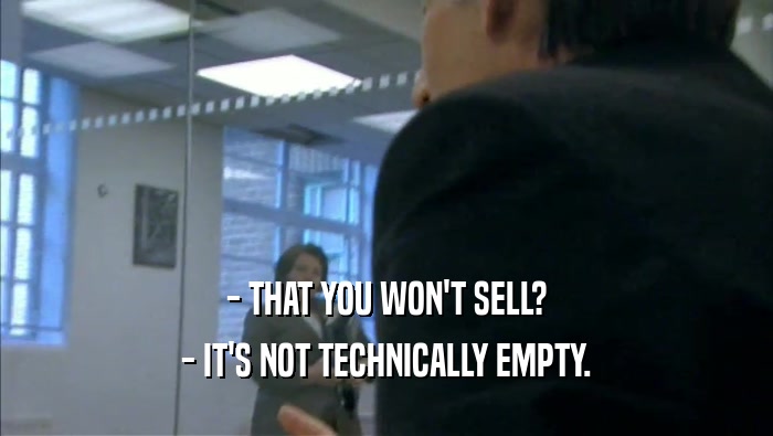 - THAT YOU WON'T SELL? - IT'S NOT TECHNICALLY EMPTY. 