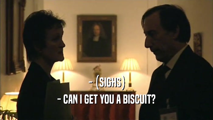 - (SIGHS) - CAN I GET YOU A BISCUIT? 