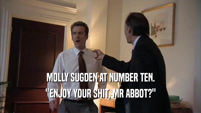 MOLLY SUGDEN AT NUMBER TEN. ''ENJOY YOUR SHIT, MR ABBOT?'' 