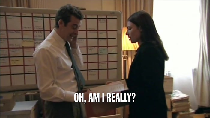OH, AM I REALLY?  