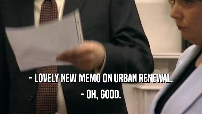 - LOVELY NEW MEMO ON URBAN RENEWAL. - OH, GOOD. 