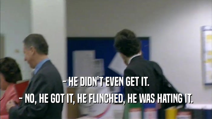 - HE DIDN'T EVEN GET IT. - NO, HE GOT IT, HE FLINCHED, HE WAS HATING IT. 