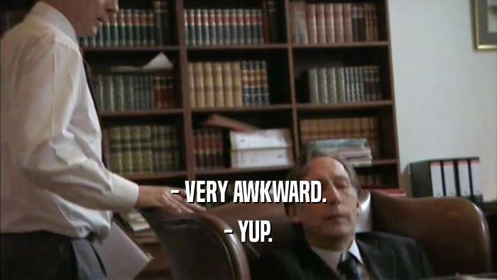 - VERY AWKWARD. - YUP. 