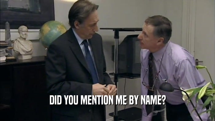 DID YOU MENTION ME BY NAME?  