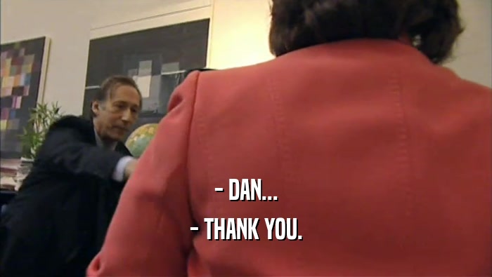 - DAN... - THANK YOU. 