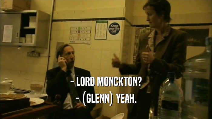 - LORD MONCKTON?
 - (GLENN) YEAH.
 