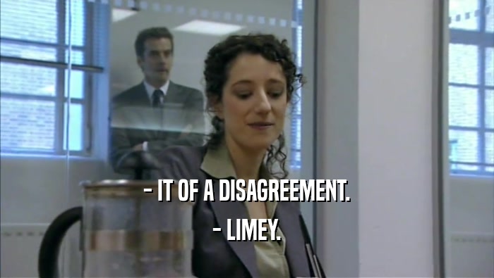 - IT OF A DISAGREEMENT.
 - LIMEY.
 