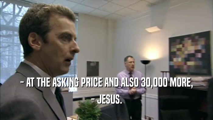 - AT THE ASKING PRICE AND ALSO 30,000 MORE, - JESUS. 