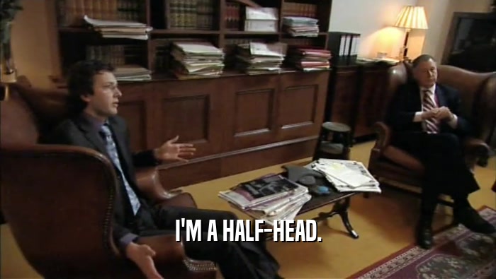 I'M A HALF-HEAD.  