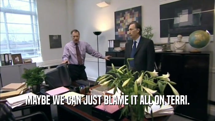 MAYBE WE CAN JUST BLAME IT ALL ON TERRI.  