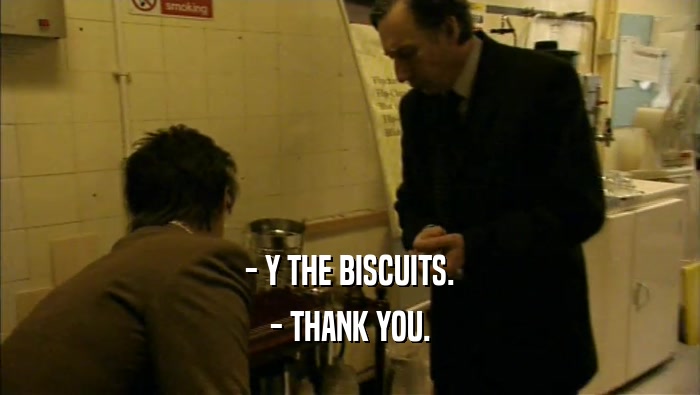 - Y THE BISCUITS. - THANK YOU. 
