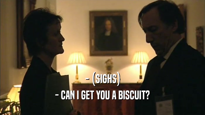 - (SIGHS) - CAN I GET YOU A BISCUIT? 