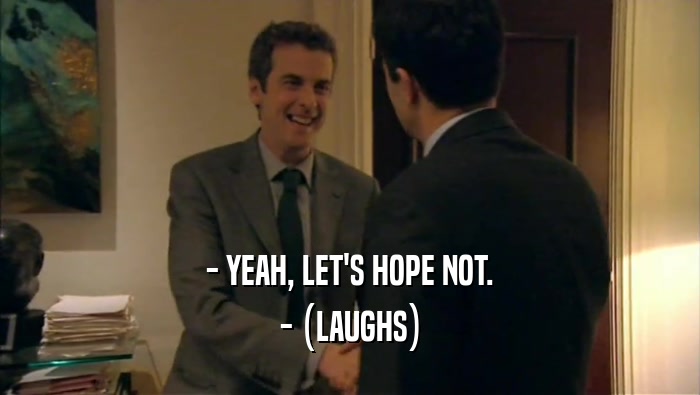 - YEAH, LET'S HOPE NOT. - (LAUGHS) 