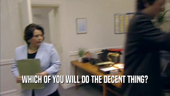 WHICH OF YOU WILL DO THE DECENT THING?  