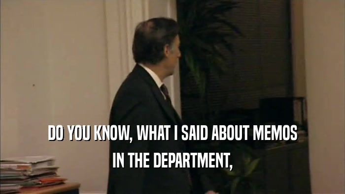 DO YOU KNOW, WHAT I SAID ABOUT MEMOS IN THE DEPARTMENT, 