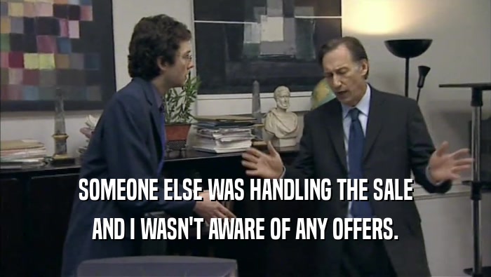 SOMEONE ELSE WAS HANDLING THE SALE AND I WASN'T AWARE OF ANY OFFERS. 
