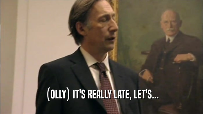(OLLY) IT'S REALLY LATE, LET'S...  
