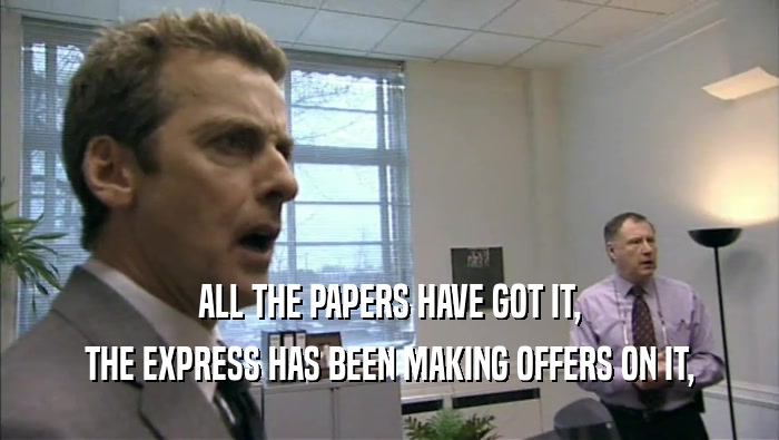 ALL THE PAPERS HAVE GOT IT, THE EXPRESS HAS BEEN MAKING OFFERS ON IT, 