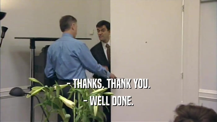 - THANKS. THANK YOU. - WELL DONE. 