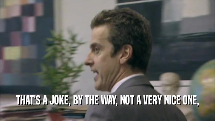 THAT'S A JOKE, BY THE WAY, NOT A VERY NICE ONE,  