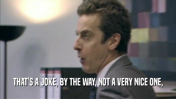 THAT'S A JOKE, BY THE WAY, NOT A VERY NICE ONE,  