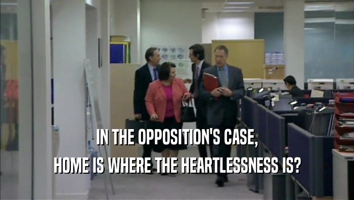 IN THE OPPOSITION'S CASE, HOME IS WHERE THE HEARTLESSNESS IS? 