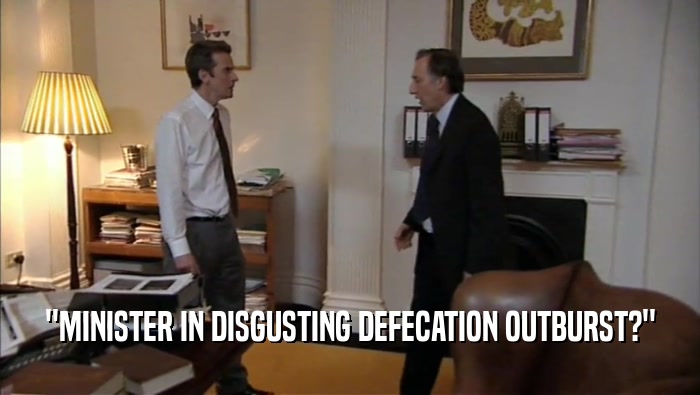 ''MINISTER IN DISGUSTING DEFECATION OUTBURST?''  
