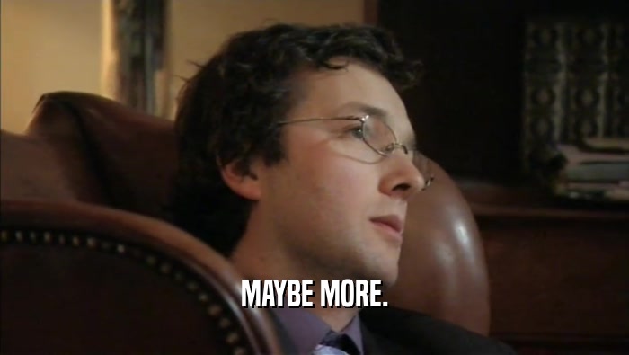 MAYBE MORE.  