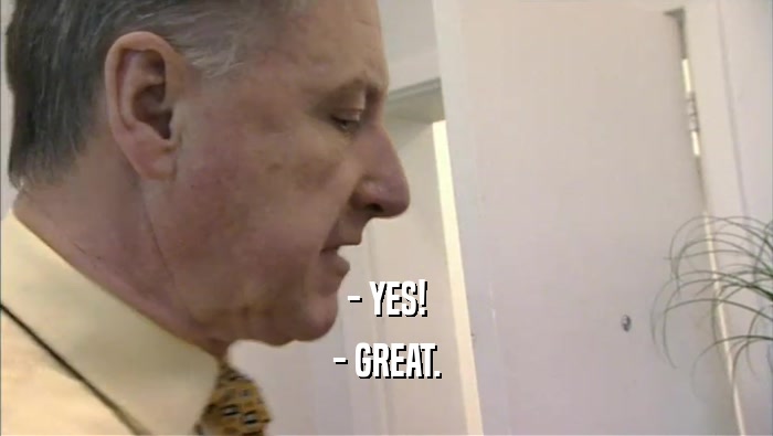 - YES! - GREAT. 