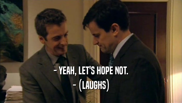 - YEAH, LET'S HOPE NOT. - (LAUGHS) 