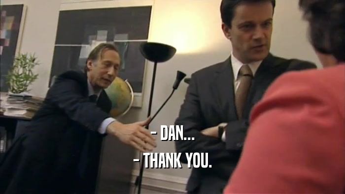 - DAN... - THANK YOU. 