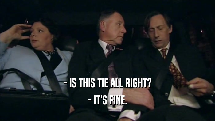 - IS THIS TIE ALL RIGHT? - IT'S FINE. 