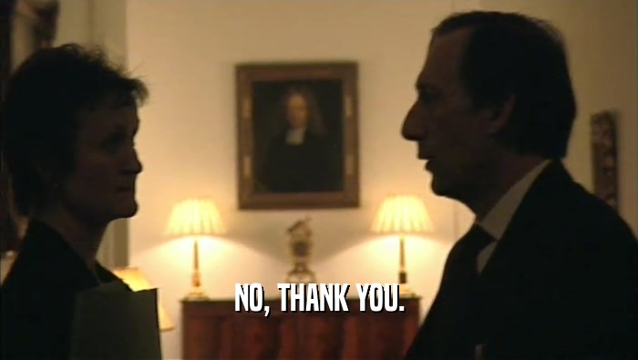 NO, THANK YOU.  